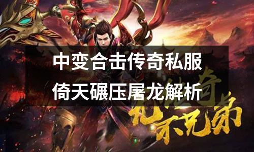 中变合击传奇私服倚天碾压屠龙解析 中变合击传奇私服倚天碾压屠龙解析